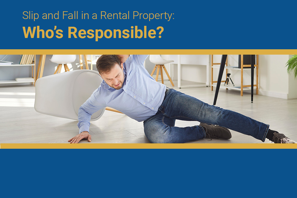 Slip and Fall in a Rental Property: Who’s Responsible? Slip and Fall in a Rental Property: Who’s Responsible?